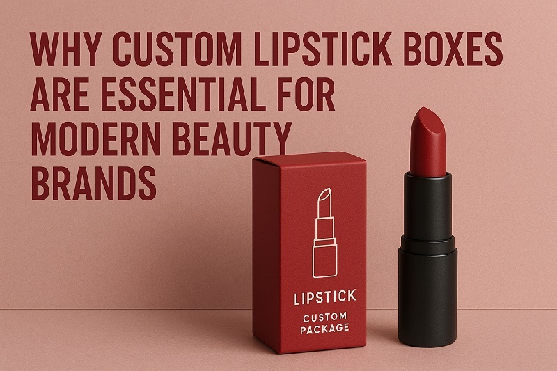 Why Custom Lipstick Boxes Are Essential
